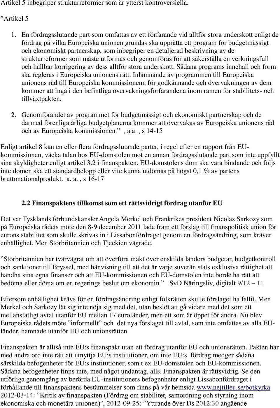 partnerskap, som inbegriper en detaljerad beskrivning av de strukturreformer som måste utformas och genomföras för att säkerställa en verkningsfull och hållbar korrigering av dess alltför stora