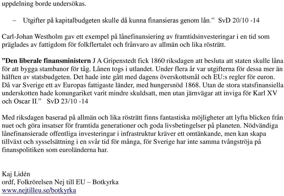 Den liberale finansministern J A Gripenstedt fick 1860 riksdagen att besluta att staten skulle låna för att bygga stambanor för tåg. Lånen togs i utlandet.