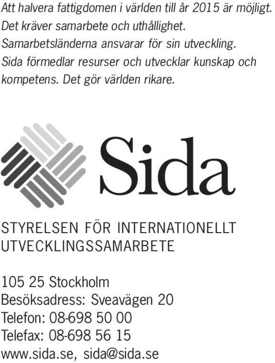 Sida förmedlar resurser och utvecklar kunskap och kompetens. Det gör världen rikare.