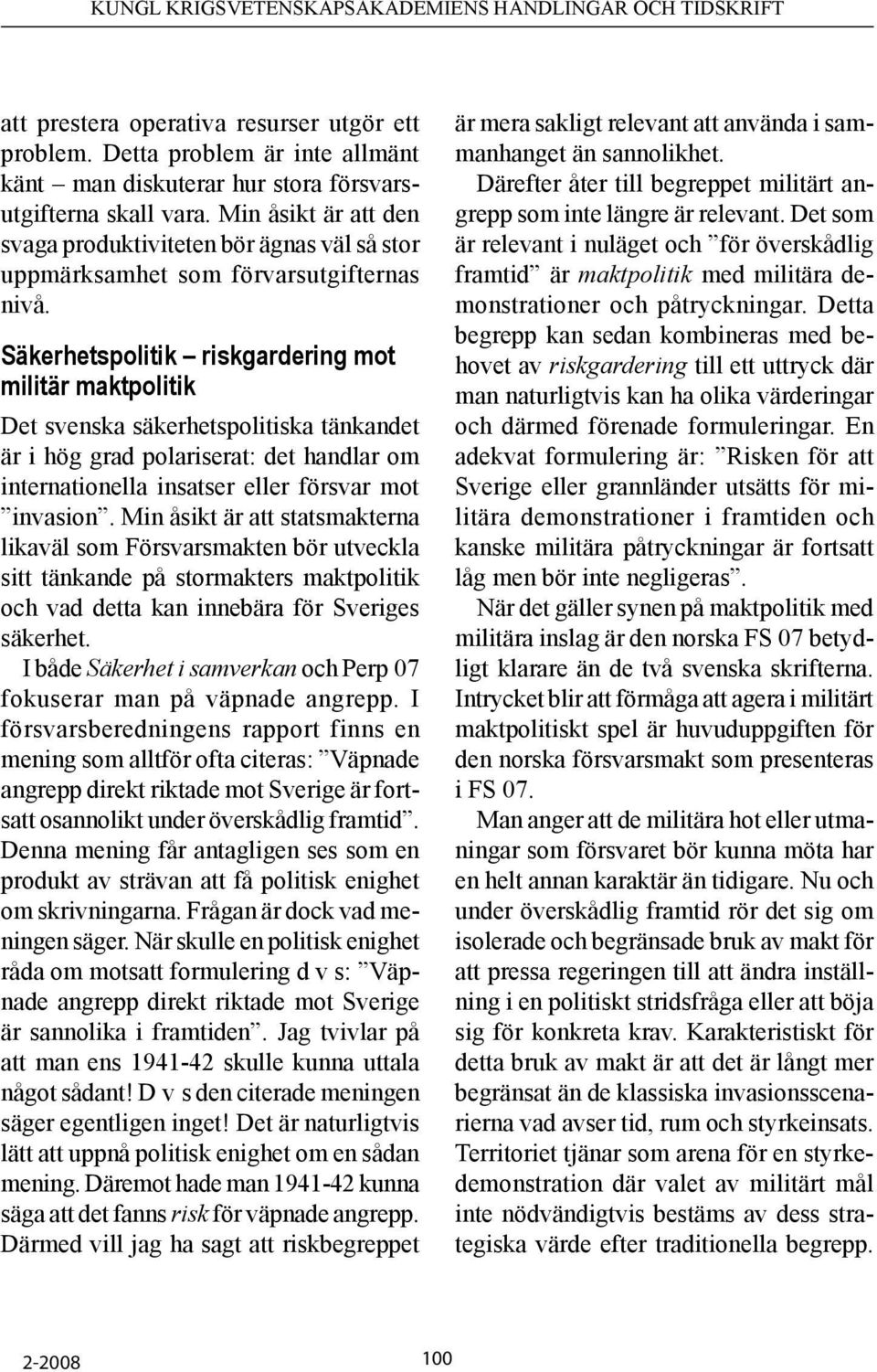 Säkerhetspolitik riskgardering mot militär maktpolitik Det svenska säkerhetspolitiska tänkandet är i hög grad polariserat: det handlar om internationella insatser eller försvar mot invasion.