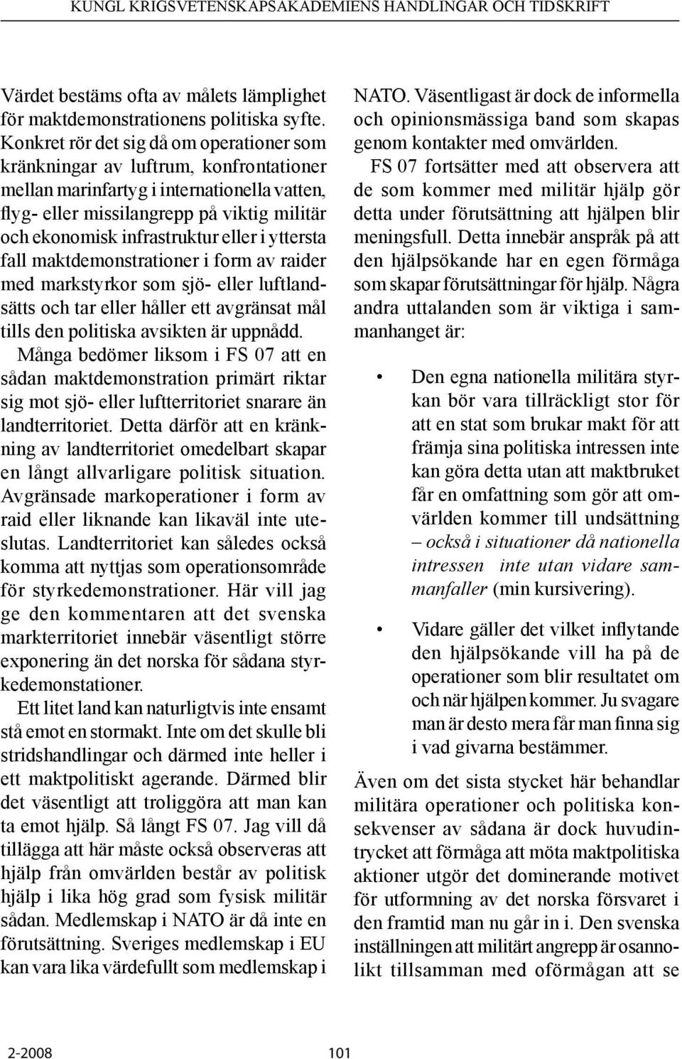 eller i yttersta fall maktdemonstrationer i form av raider med markstyrkor som sjö- eller luftlandsätts och tar eller håller ett avgränsat mål tills den politiska avsikten är uppnådd.