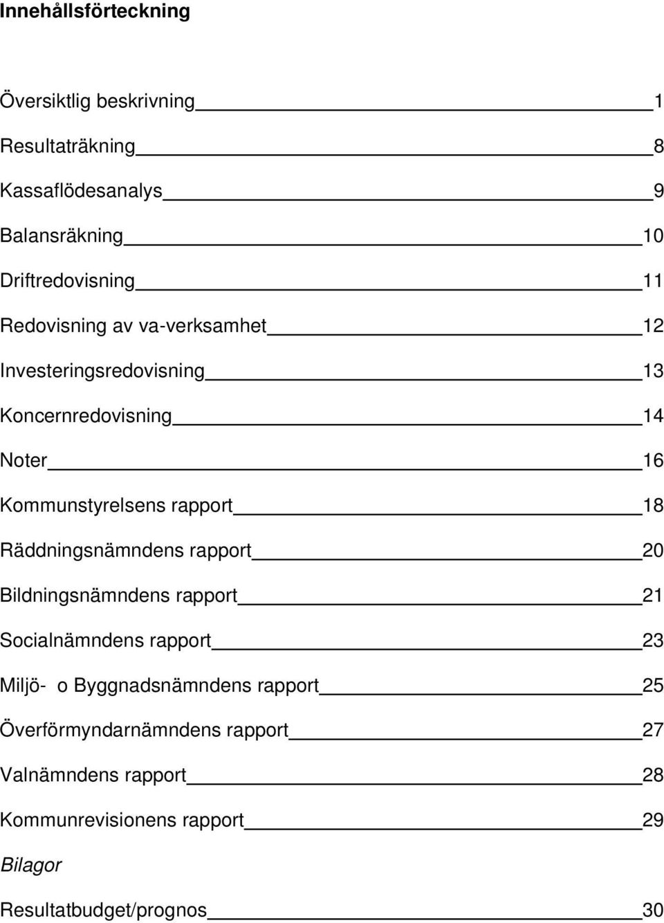 18 Räddningsnämndens rapport 20 Bildningsnämndens rapport 21 Socialnämndens rapport 23 Miljö- o Byggnadsnämndens