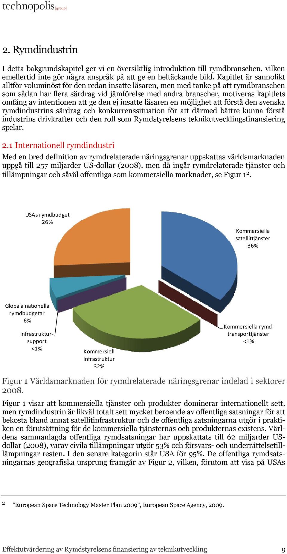 av intentionen att ge den ej insatte läsaren en möjlighet att förstå den svenska rymdindustrins särdrag och konkurrenssituation för att därmed bättre kunna förstå industrins drivkrafter och den roll