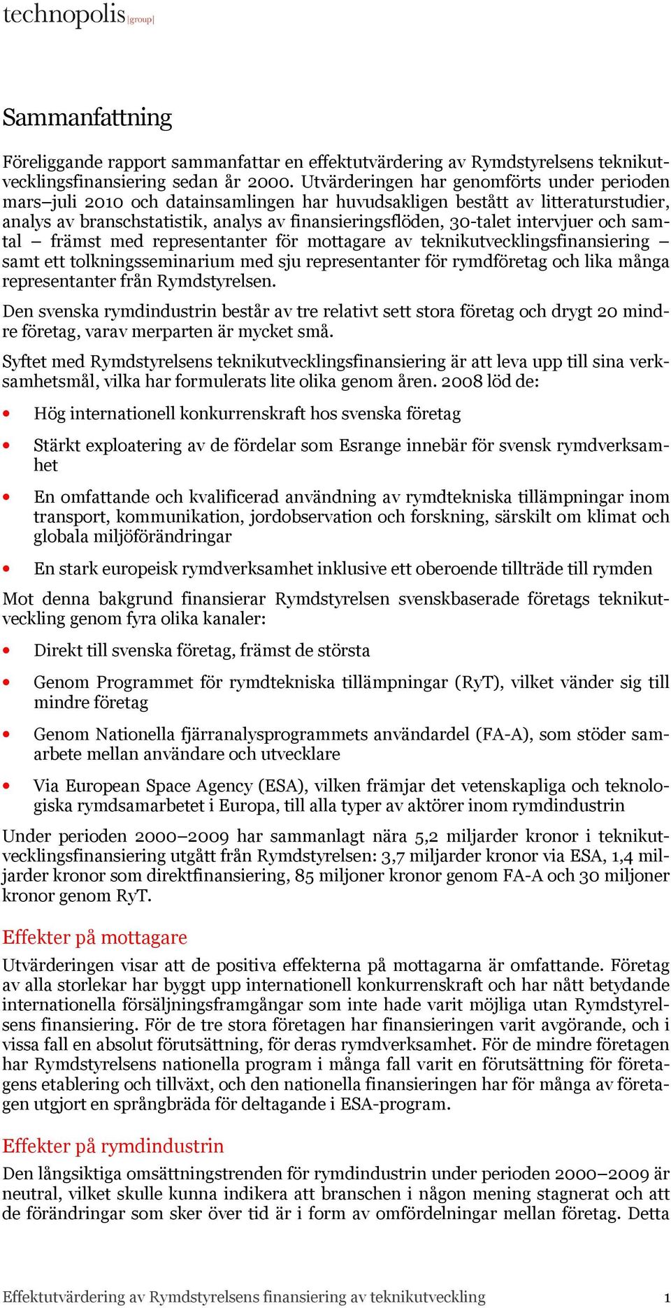 intervjuer och samtal främst med representanter för mottagare av teknikutvecklingsfinansiering samt ett tolkningsseminarium med sju representanter för rymdföretag och lika många representanter från