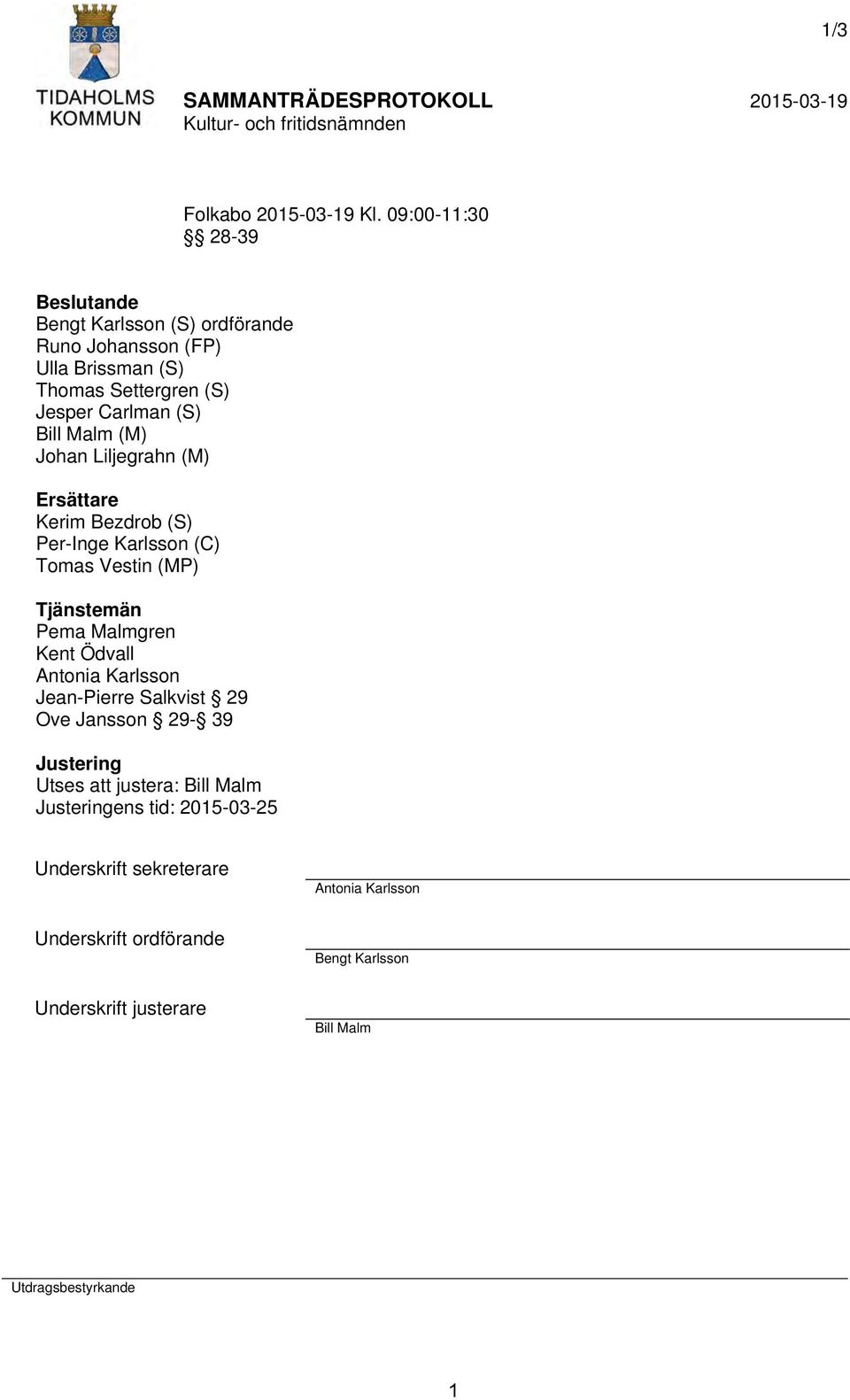 Bill Malm (M) Johan Liljegrahn (M) Ersättare Kerim Bezdrob (S) Per-Inge Karlsson (C) Tomas Vestin (MP) Tjänstemän Pema Malmgren Kent Ödvall