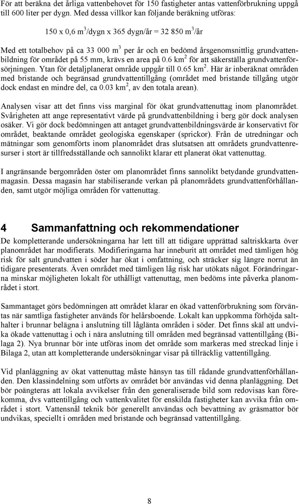 området på 55 mm, krävs en area på 0.6 km 2 för att säkerställa grundvattenförsörjningen. Ytan för detaljplanerat område uppgår till 0.65 km 2.