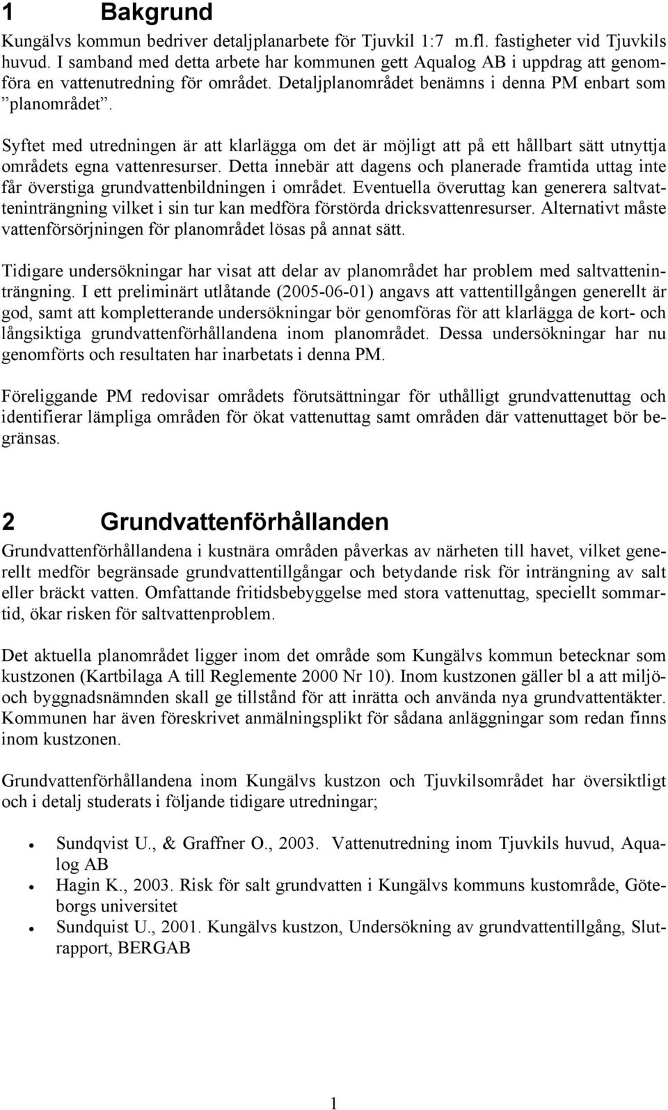 Syftet med utredningen är att klarlägga om det är möjligt att på ett hållbart sätt utnyttja områdets egna vattenresurser.