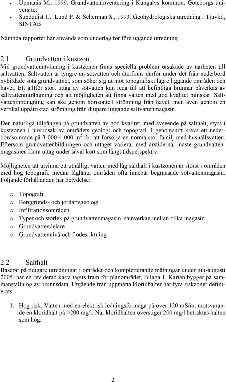 1 Grundvatten i kustzon Vid grundvattenutvinning i kustzonen finns speciella problem orsakade av närheten till saltvatten.