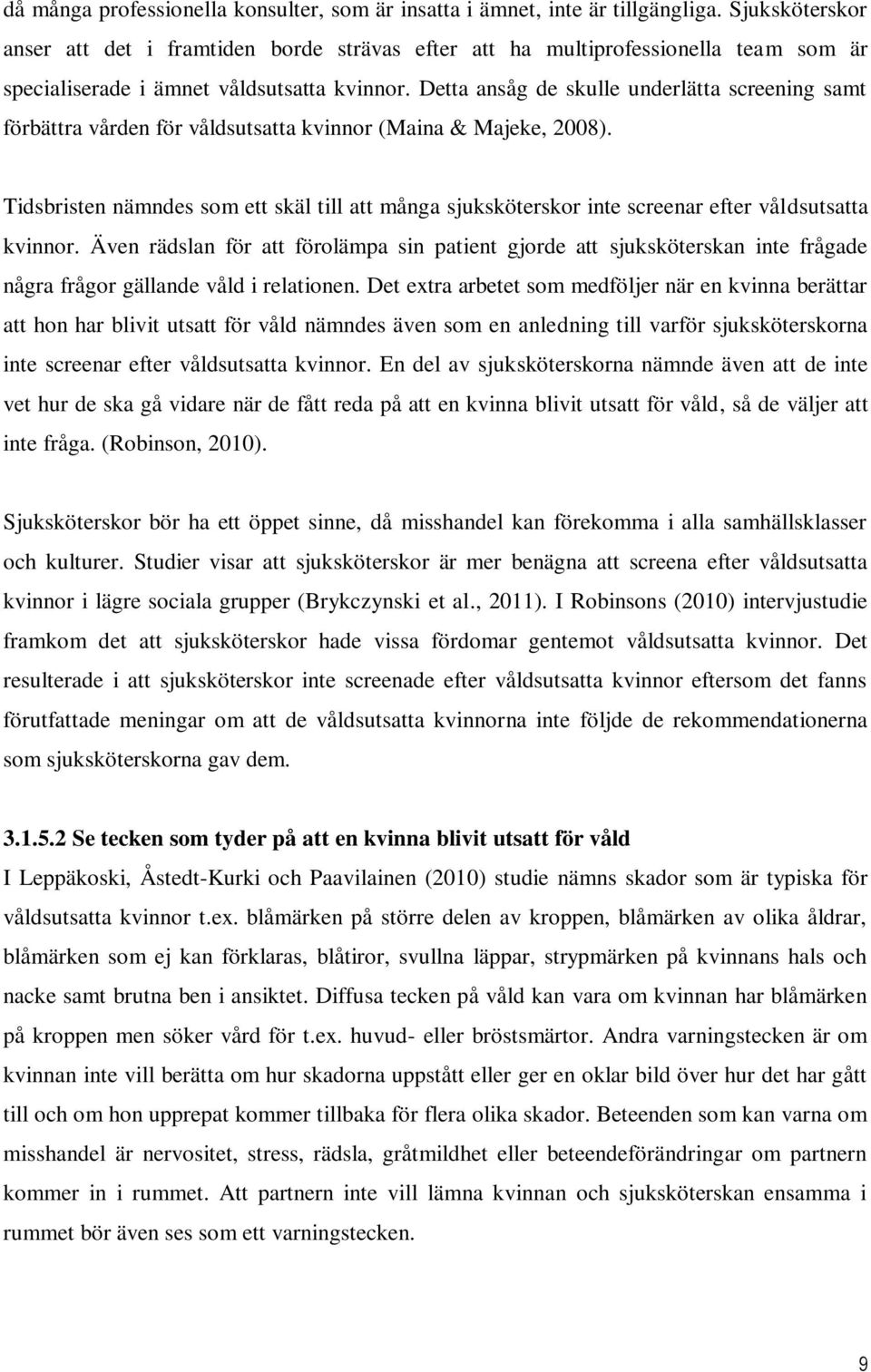 Detta ansåg de skulle underlätta screening samt förbättra vården för våldsutsatta kvinnor (Maina & Majeke, 2008).