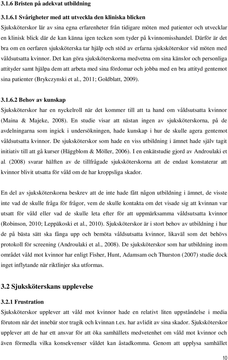 1 Svårigheter med att utveckla den kliniska blicken Sjuksköterskor lär av sina egna erfarenheter från tidigare möten med patienter och utvecklar en klinisk blick där de kan känna igen tecken som