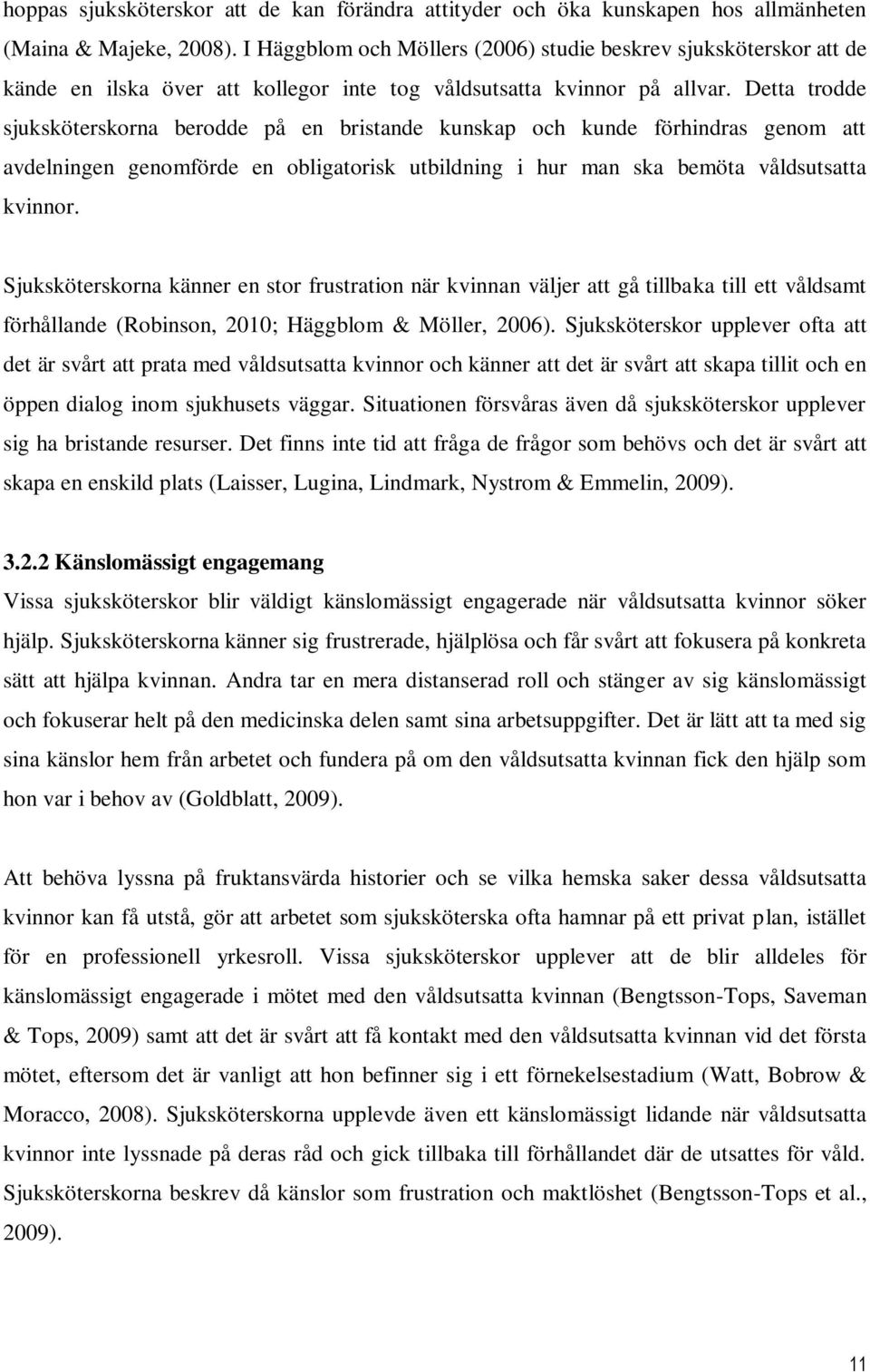 Detta trodde sjuksköterskorna berodde på en bristande kunskap och kunde förhindras genom att avdelningen genomförde en obligatorisk utbildning i hur man ska bemöta våldsutsatta kvinnor.