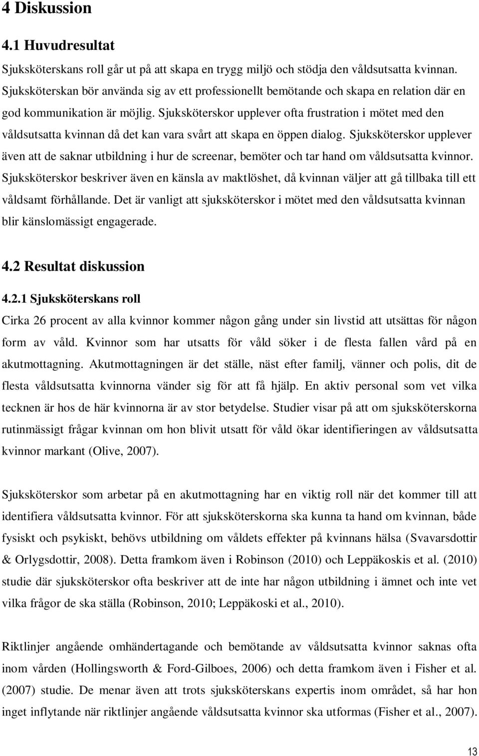 Sjuksköterskor upplever ofta frustration i mötet med den våldsutsatta kvinnan då det kan vara svårt att skapa en öppen dialog.