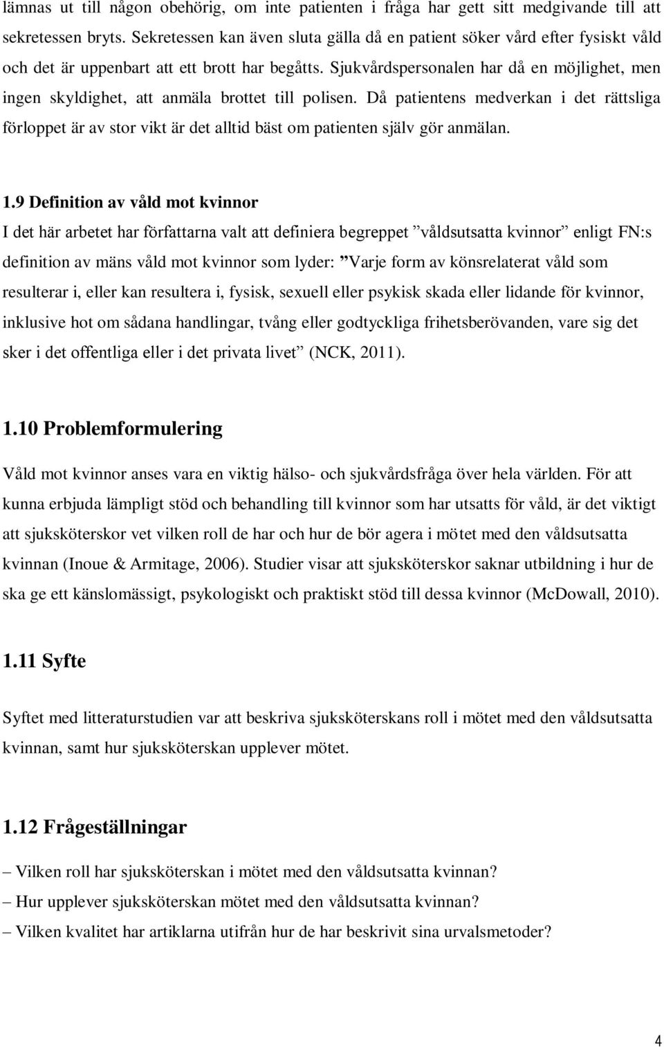 Sjukvårdspersonalen har då en möjlighet, men ingen skyldighet, att anmäla brottet till polisen.