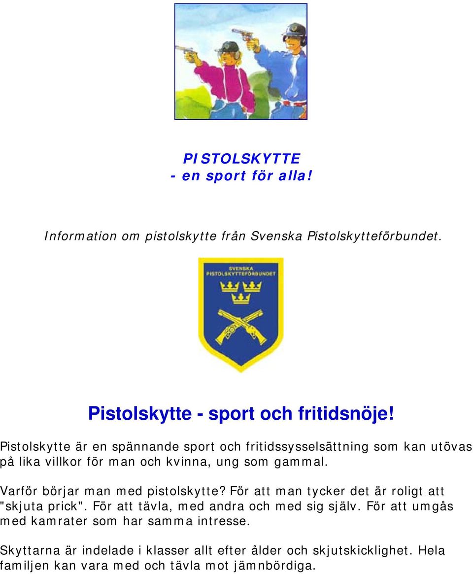 Varför börjar man med pistolskytte? För att man tycker det är roligt att "skjuta prick". För att tävla, med andra och med sig själv.