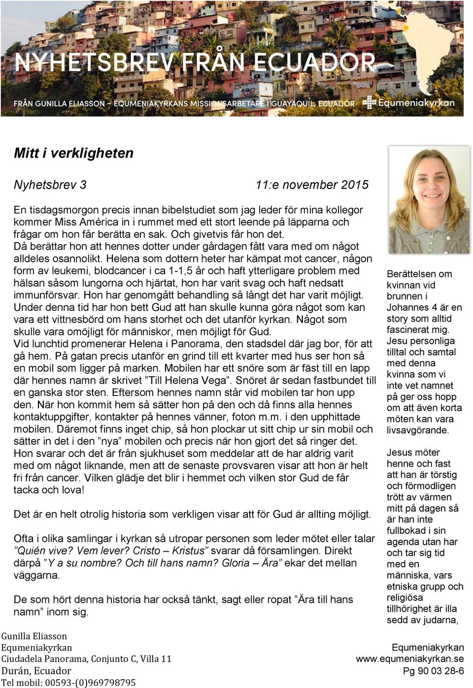 Helena som dottern heter har kämpat mot cancer, någon form av leukemi, blodcancer i ca 1-1,5 år och haft ytterligare problem med hälsan såsom lungorna och hjärtat, hon har varit svag och haft nedsatt