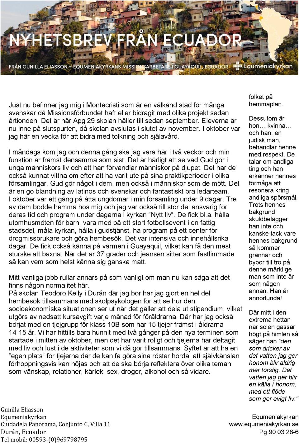 I oktober var jag här en vecka för att bidra med tolkning och själavård. I måndags kom jag och denna gång ska jag vara här i två veckor och min funktion är främst densamma som sist.