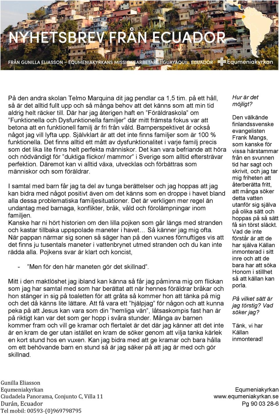 Barnperspektivet är också något jag vill lyfta upp. Självklart är att det inte finns familjer som är 100 % funktionella.