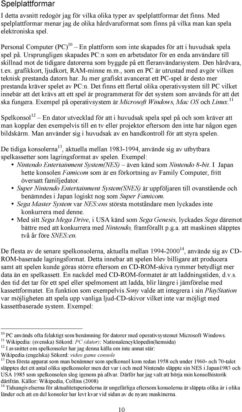 Ursprungligen skapades PC:n som en arbetsdator för en enda användare till skillnad mot de tidigare datorerna som byggde på ett fleranvändarsystem. Den hårdvara, t.ex.