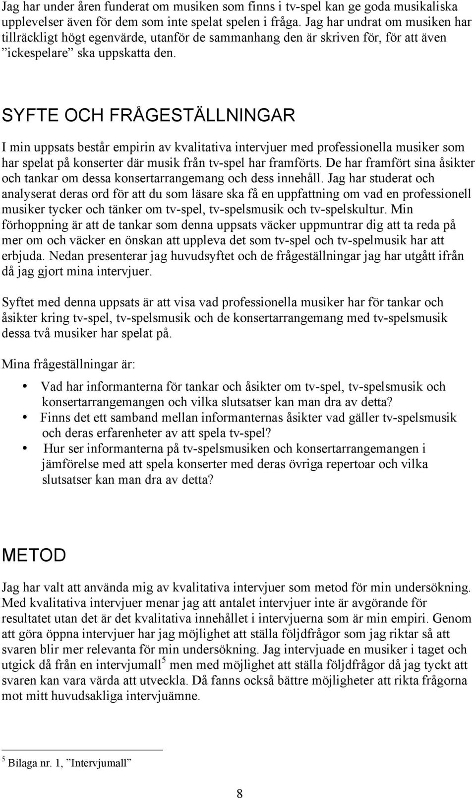 SYFTE OCH FRÅGESTÄLLNINGAR I min uppsats består empirin av kvalitativa intervjuer med professionella musiker som har spelat på konserter där musik från tv-spel har framförts.