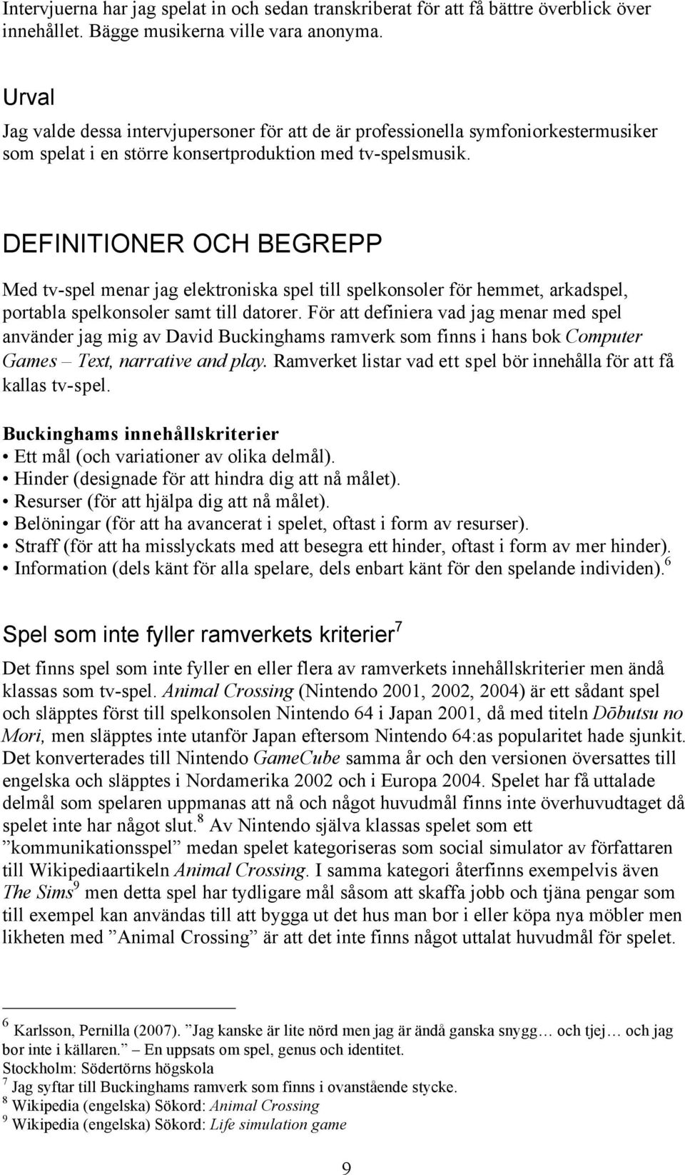 DEFINITIONER OCH BEGREPP Med tv-spel menar jag elektroniska spel till spelkonsoler för hemmet, arkadspel, portabla spelkonsoler samt till datorer.