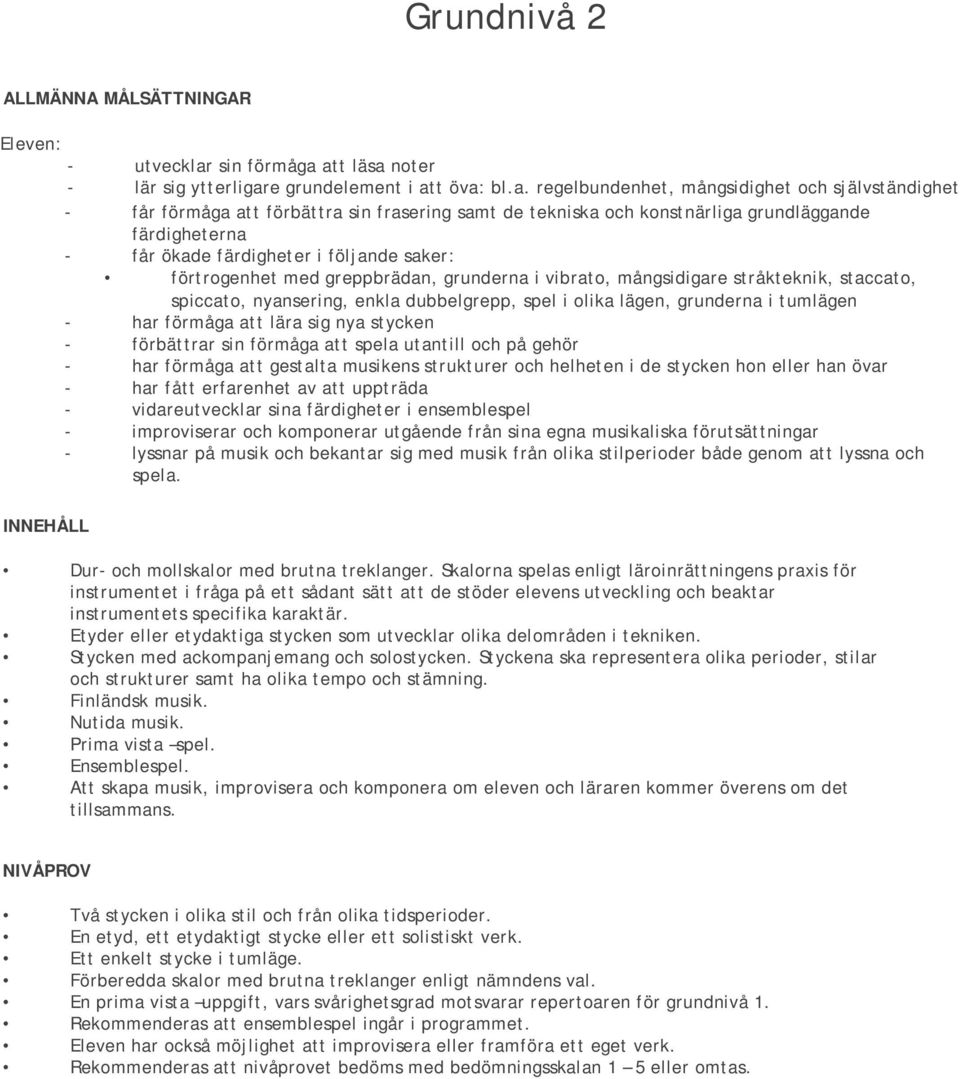 att läsa noter - lär sig ytterligare grundelement i att öva: bl.a. regelbundenhet, mångsidighet och självständighet - får förmåga att förbättra sin frasering samt de tekniska och konstnärliga