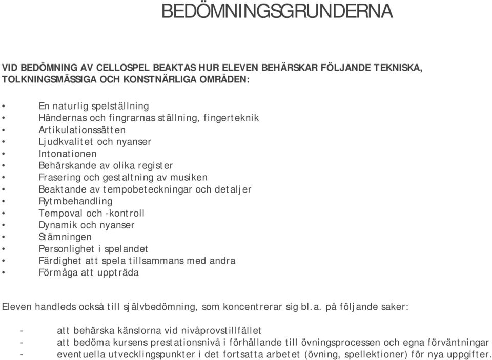 Tempoval och -kontroll Dynamik och nyanser Stämningen Personlighet i spelandet Färdighet att spela tillsammans med andra Förmåga att uppträda Eleven handleds också till självbedömning, som