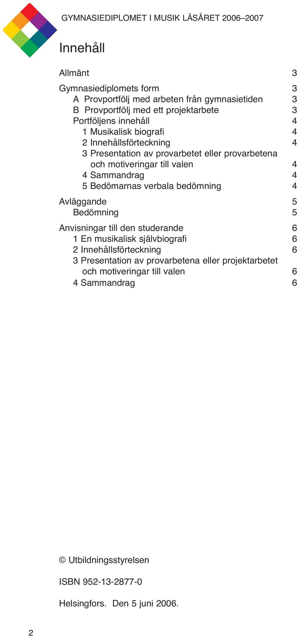 Bedömarnas verbala bedömning 4 Avläggande 5 Bedömning 5 Anvisningar till den studerande 6 1 En musikalisk självbiografi 6 2 Innehållsförteckning 6 3