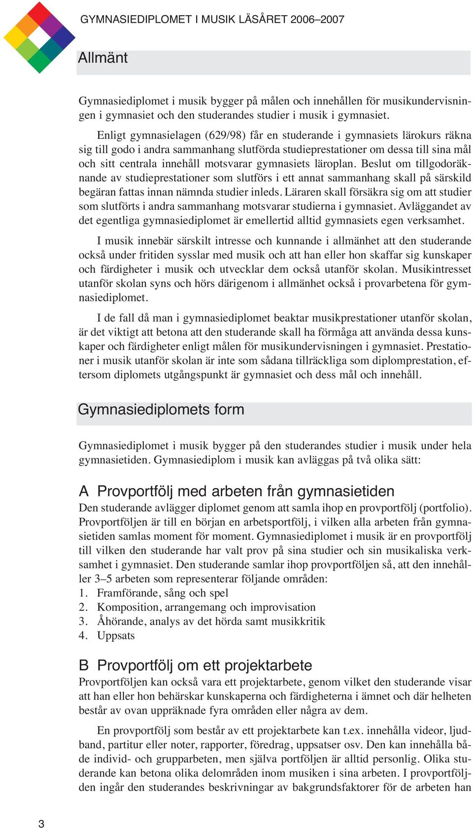 gymnasiets läroplan. Beslut om tillgodoräknande av studieprestationer som slutförs i ett annat sammanhang skall på särskild begäran fattas innan nämnda studier inleds.