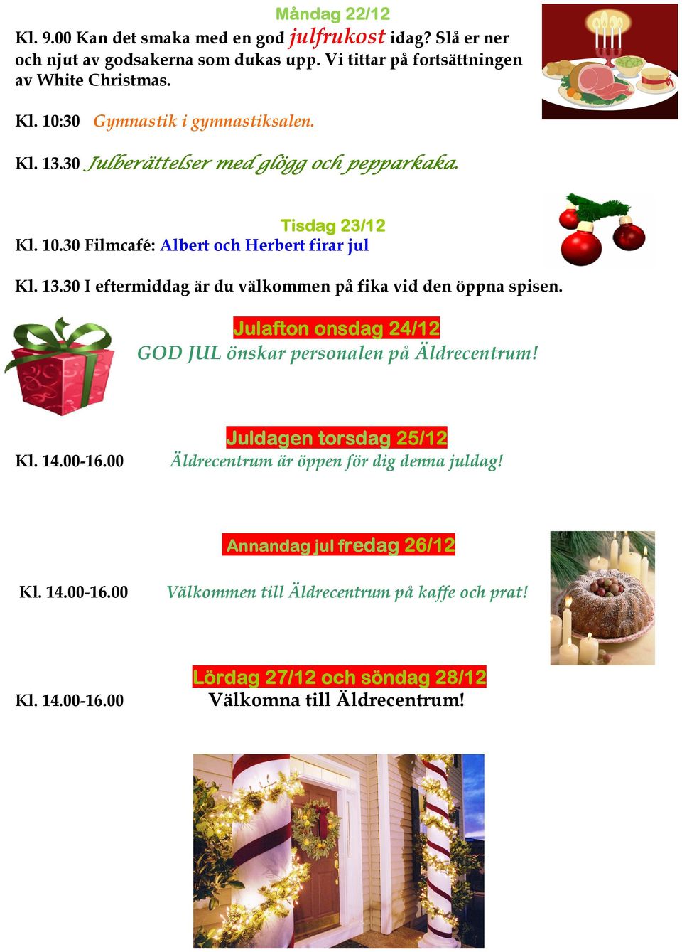 Julafton onsdag 24/12 GOD JUL önskar personalen på Äldrecentrum! Kl. 14.00-16.00 Juldagen torsdag 25/12 Äldrecentrum är öppen för dig denna juldag!