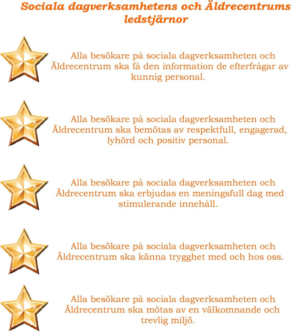 Alla besökare på sociala dagverksamheten och Äldrecentrum ska erbjudas en meningsfull dag med stimulerande innehåll.