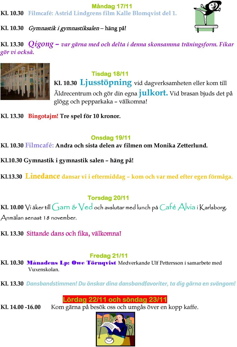 30 Bingotajm! Tre spel för 10 kronor. Onsdag 19/11 Kl. 10.30 Filmcafé: Andra och sista delen av filmen om Monika Zetterlund. Kl.10.30 Gymnastik i gymnastik salen häng på! Kl.13.