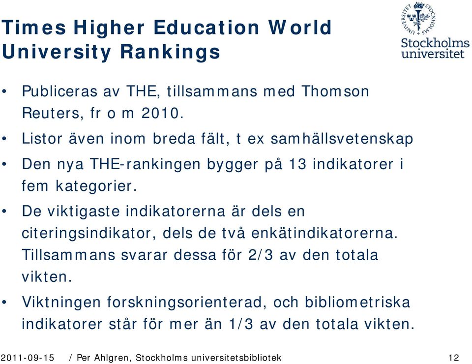 De viktigaste indikatorerna är dels en citeringsindikator, dels de två enkätindikatorerna.