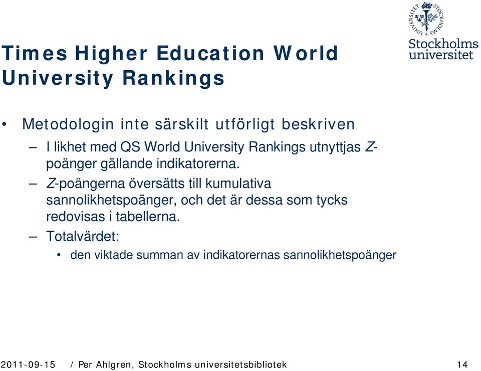 Z-poängerna översätts till kumulativa sannolikhetspoänger, och det är dessa som tycks redovisas i