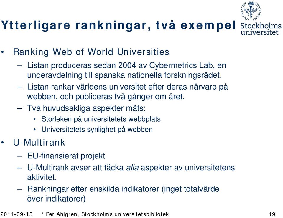 Två huvudsakliga aspekter mäts: Storleken på universitetets webbplats Universitetets synlighet på webben U-Multirank EU-finansierat projekt U-Multirank