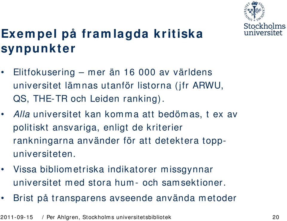 Alla universitet kan komma att bedömas, t ex av politiskt ansvariga, enligt de kriterier rankningarna använder för att