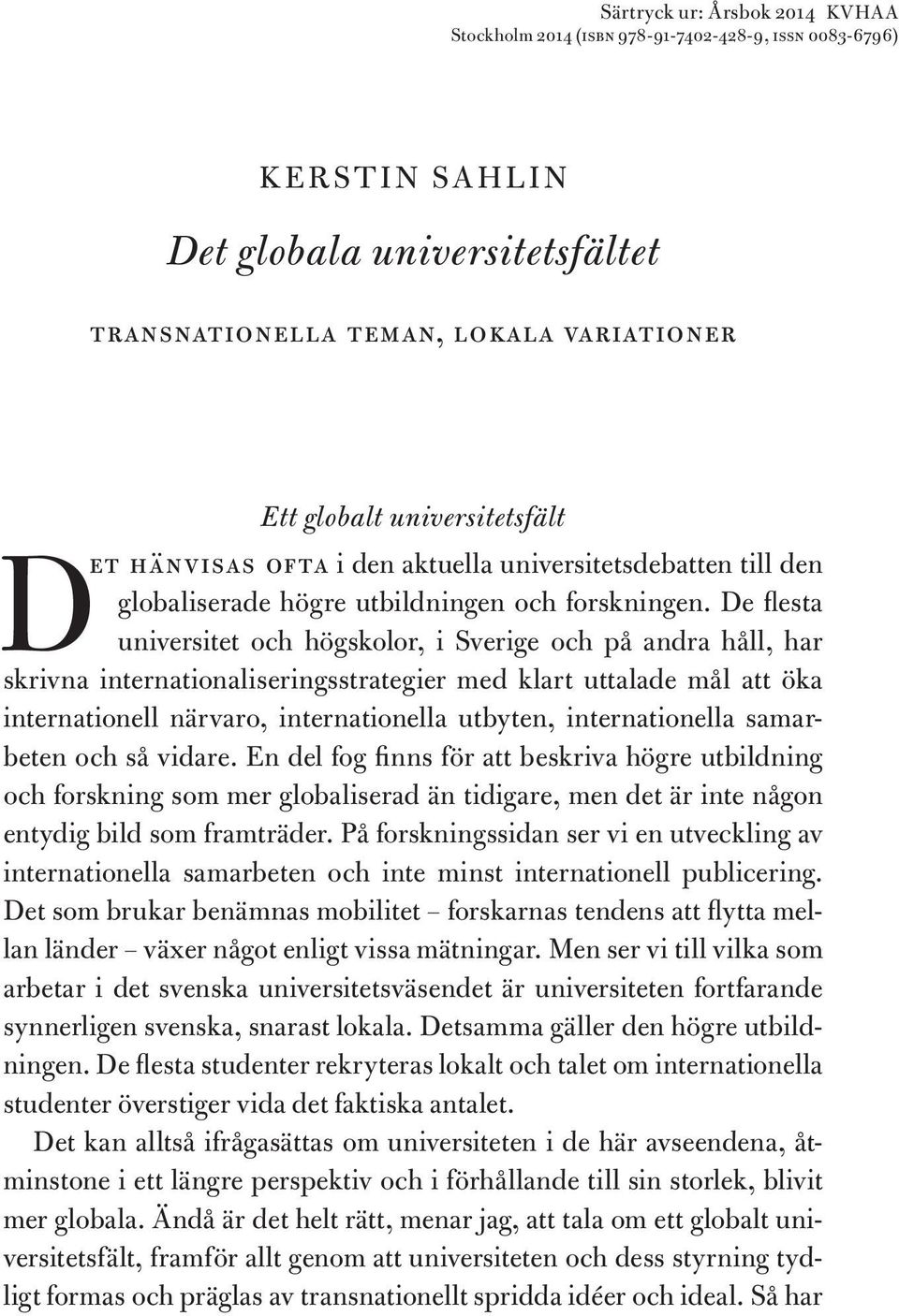 De flesta universitet och högskolor, i Sverige och på andra håll, har skrivna internationaliseringsstrategier med klart uttalade mål att öka internationell närvaro, internationella utbyten,