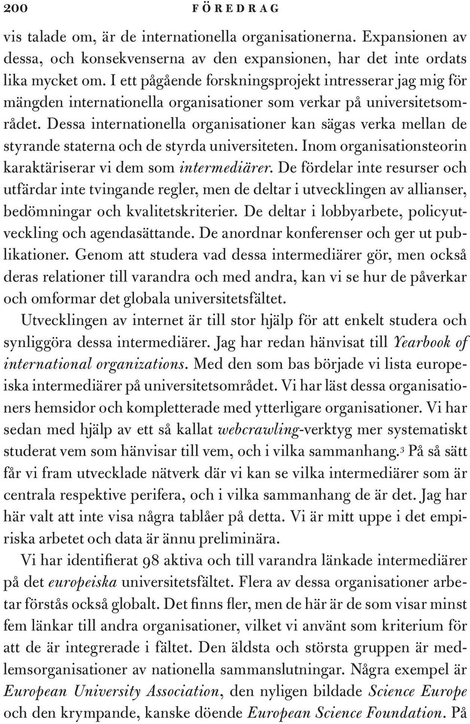 Dessa internationella organisationer kan sägas verka mellan de styrande staterna och de styrda universiteten. Inom organisationsteorin karaktäriserar vi dem som intermediärer.