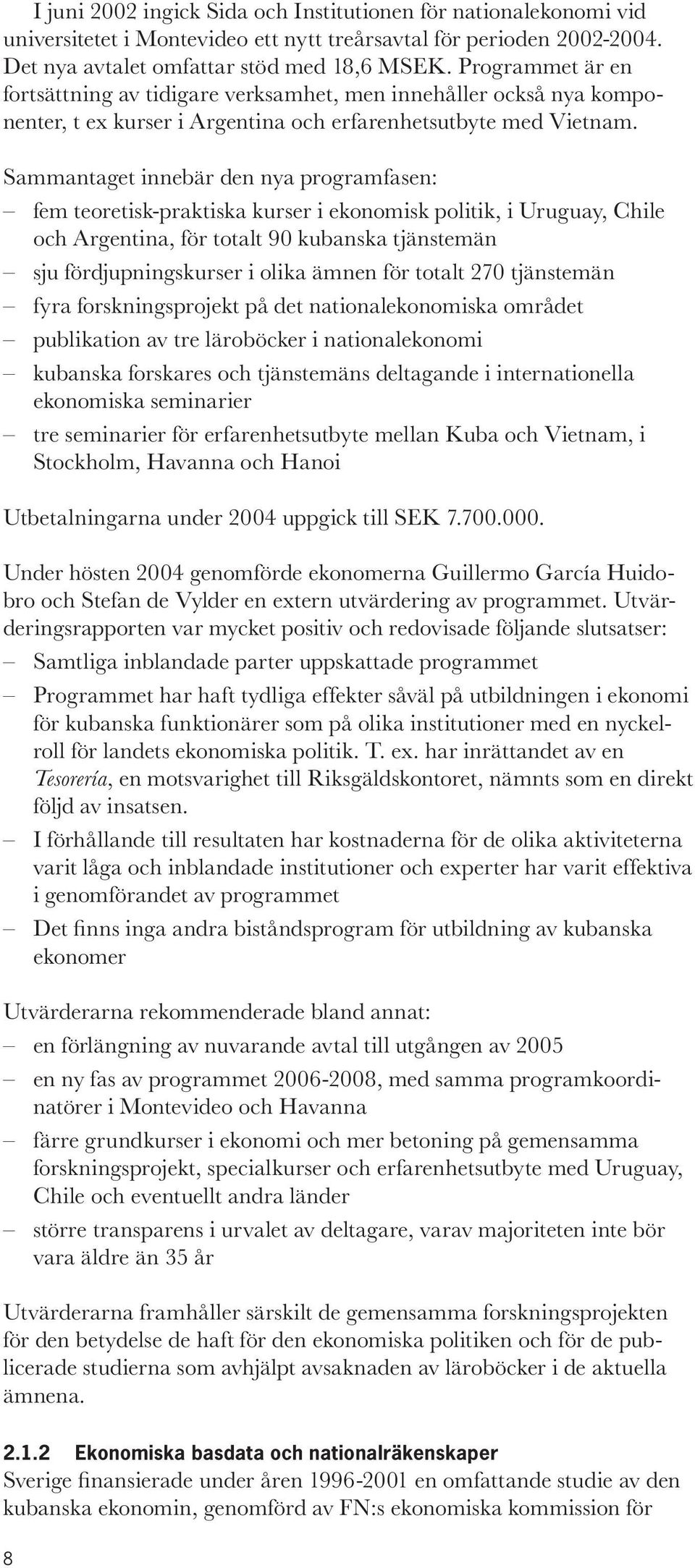 Sammantaget innebär den nya programfasen: fem teoretisk-praktiska kurser i ekonomisk politik, i Uruguay, Chile och Argentina, för totalt 90 kubanska tjänstemän sju fördjupningskurser i olika ämnen