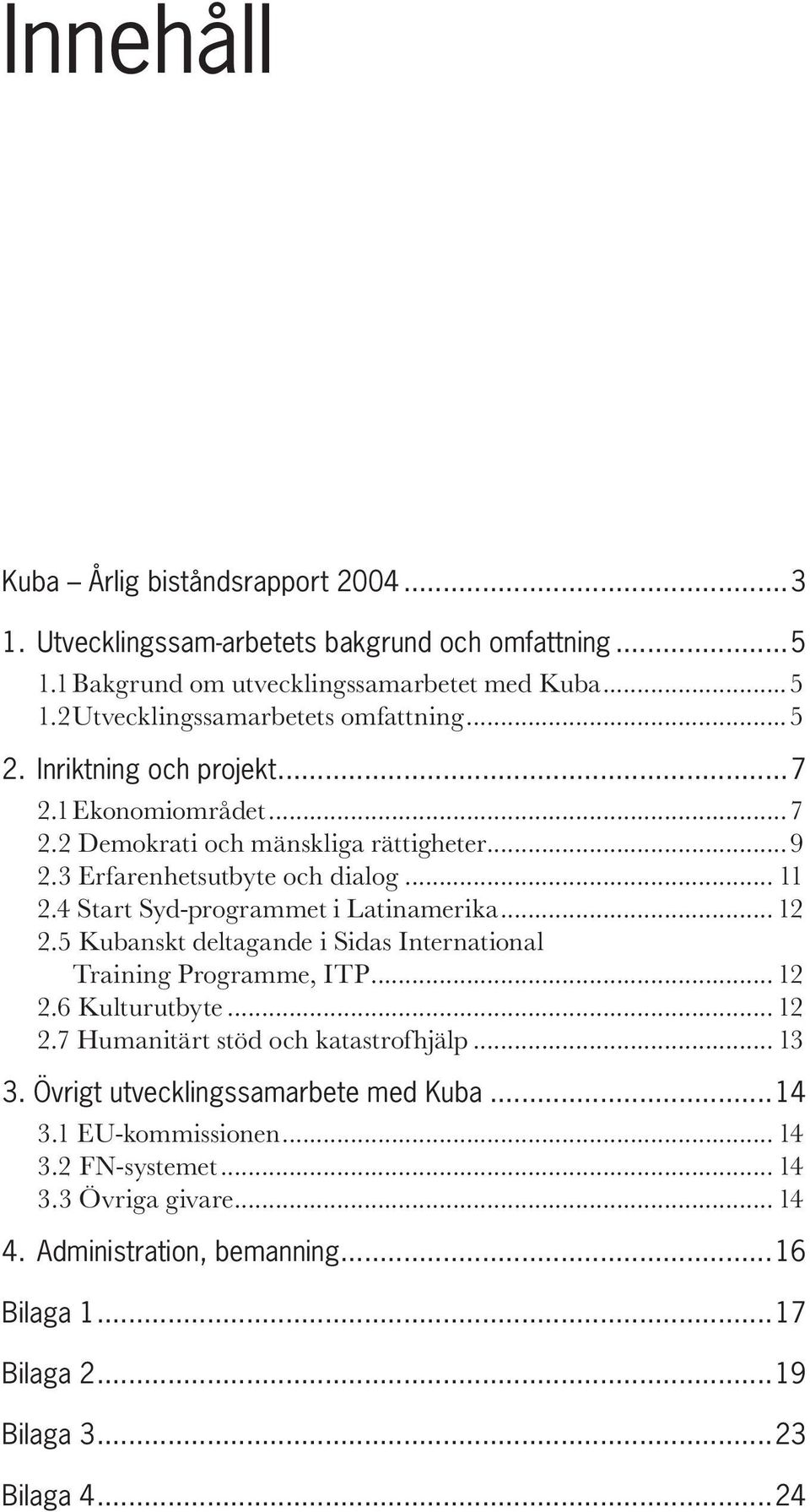 .. 12 2.5 Kubanskt deltagande i Sidas International Training Programme, ITP... 12 2.6 Kulturutbyte... 12 2.7 Humanitärt stöd och katastrofhjälp... 13 3.