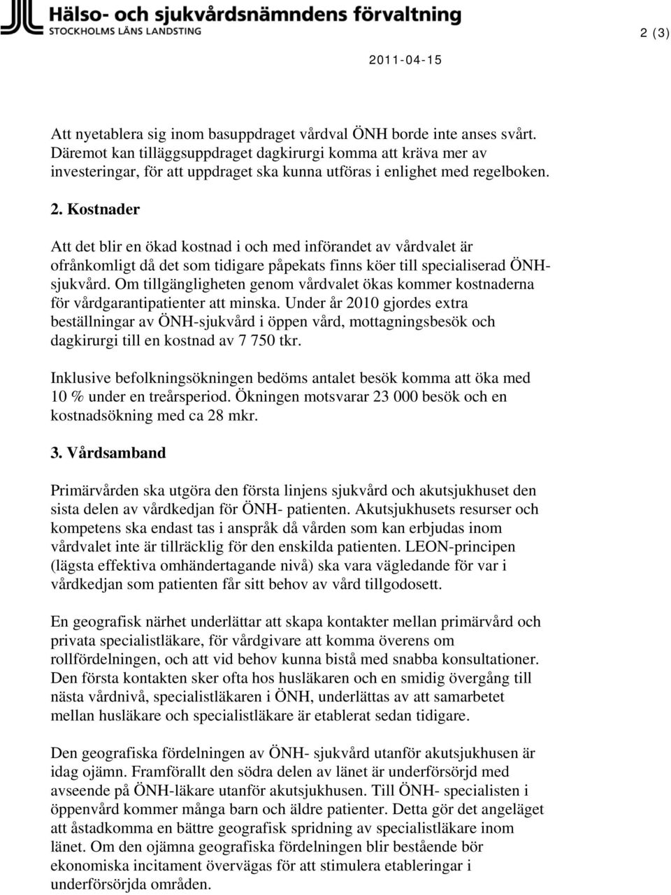 Kostnader Att det blir en ökad kostnad i och med införandet av vårdvalet är ofrånkomligt då det som tidigare påpekats finns köer till specialiserad ÖNHsjukvård.