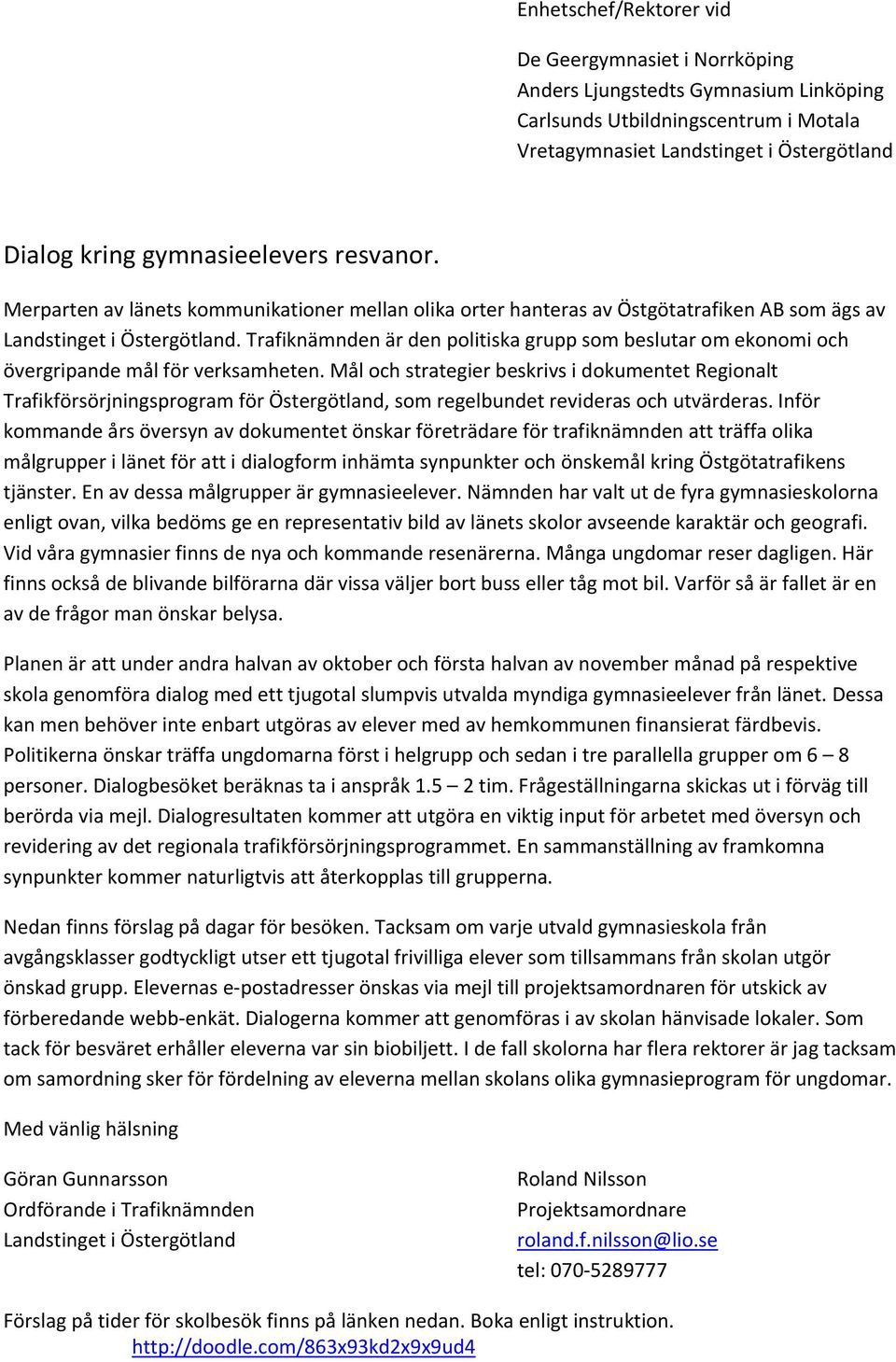 Trafiknämnden är den politiska grupp som beslutar om ekonomi och övergripande mål för verksamheten.