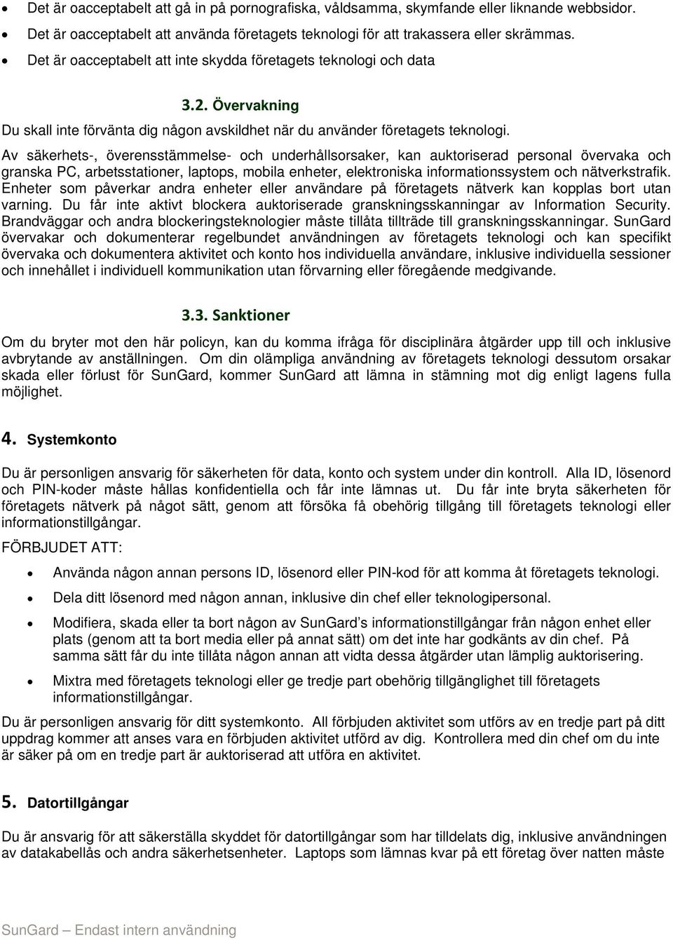 Av säkerhets-, överensstämmelse- och underhållsorsaker, kan auktoriserad personal övervaka och granska PC, arbetsstationer, laptops, mobila enheter, elektroniska informationssystem och nätverkstrafik.