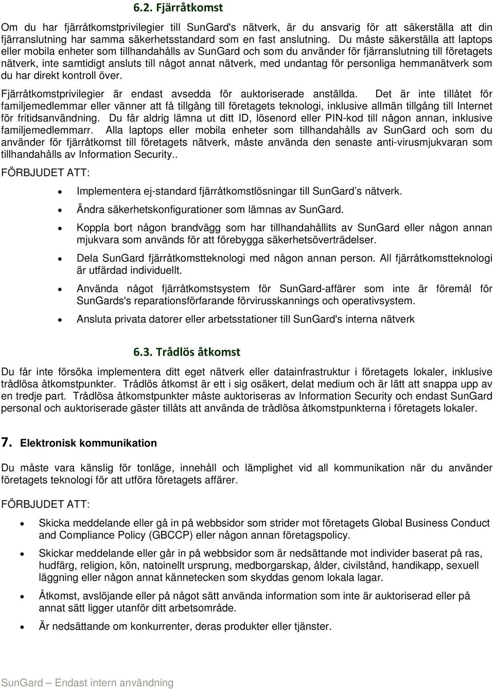 med undantag för personliga hemmanätverk som du har direkt kontroll över. Fjärråtkomstprivilegier är endast avsedda för auktoriserade anställda.