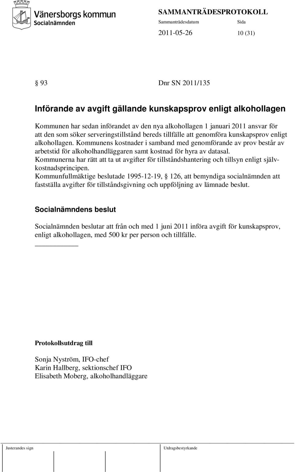 Kommunens kostnader i samband med genomförande av prov består av arbetstid för alkoholhandläggaren samt kostnad för hyra av datasal.