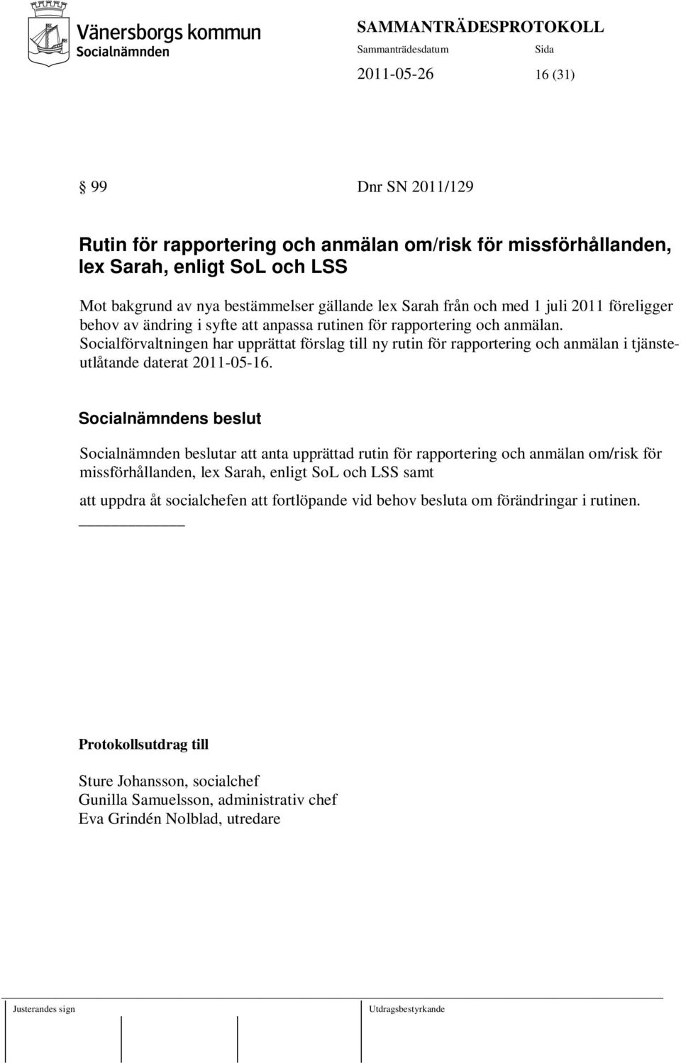 Socialförvaltningen har upprättat förslag till ny rutin för rapportering och anmälan i tjänsteutlåtande daterat 2011-05-16.