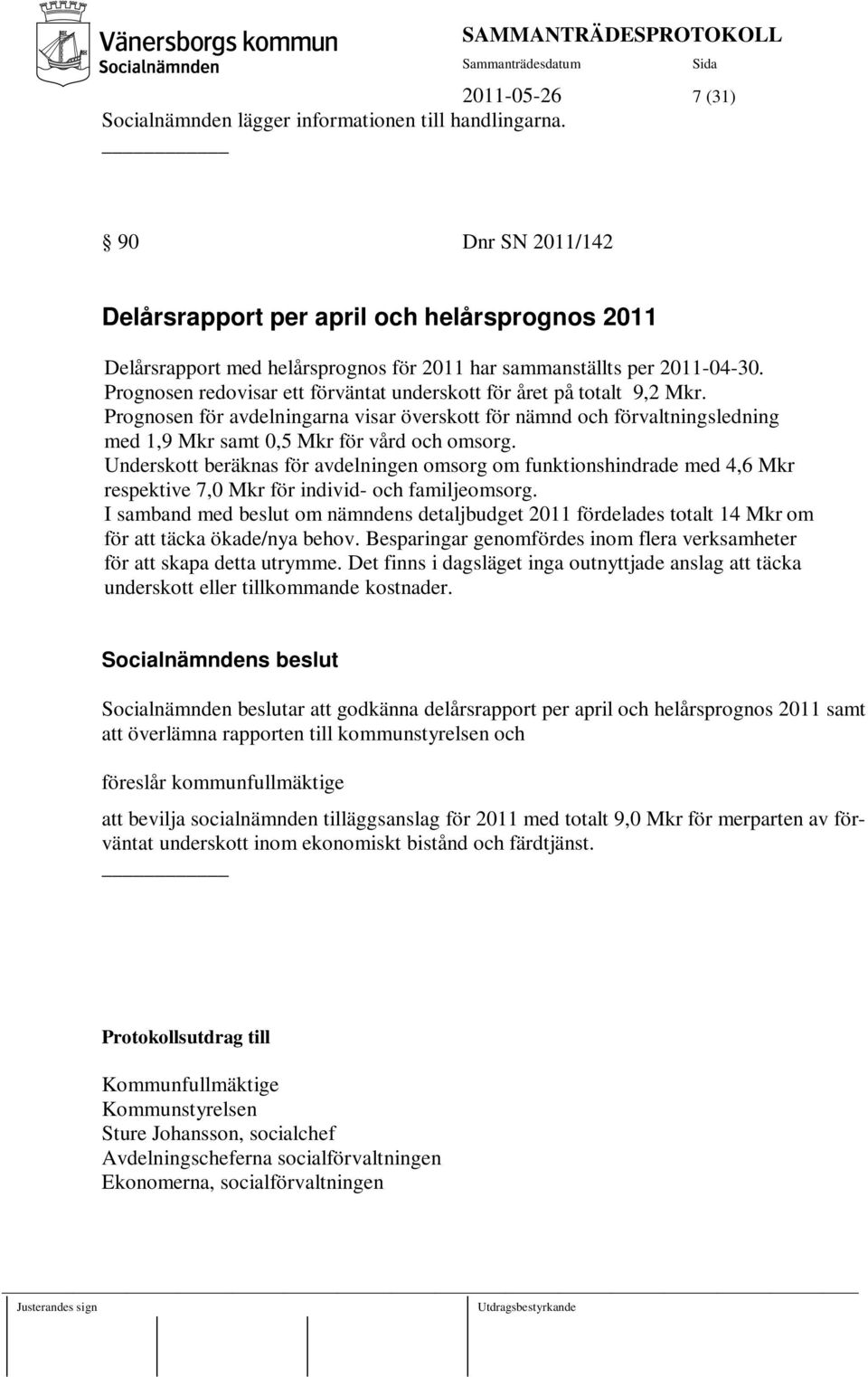 Prognosen redovisar ett förväntat underskott för året på totalt 9,2 Mkr. Prognosen för avdelningarna visar överskott för nämnd och förvaltningsledning med 1,9 Mkr samt 0,5 Mkr för vård och omsorg.