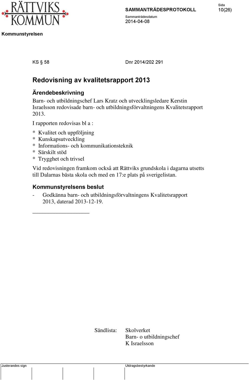 I rapporten redovisas bl a : * Kvalitet och uppföljning * Kunskapsutveckling * Informations- och kommunikationsteknik * Särskilt stöd * Trygghet och trivsel Vid