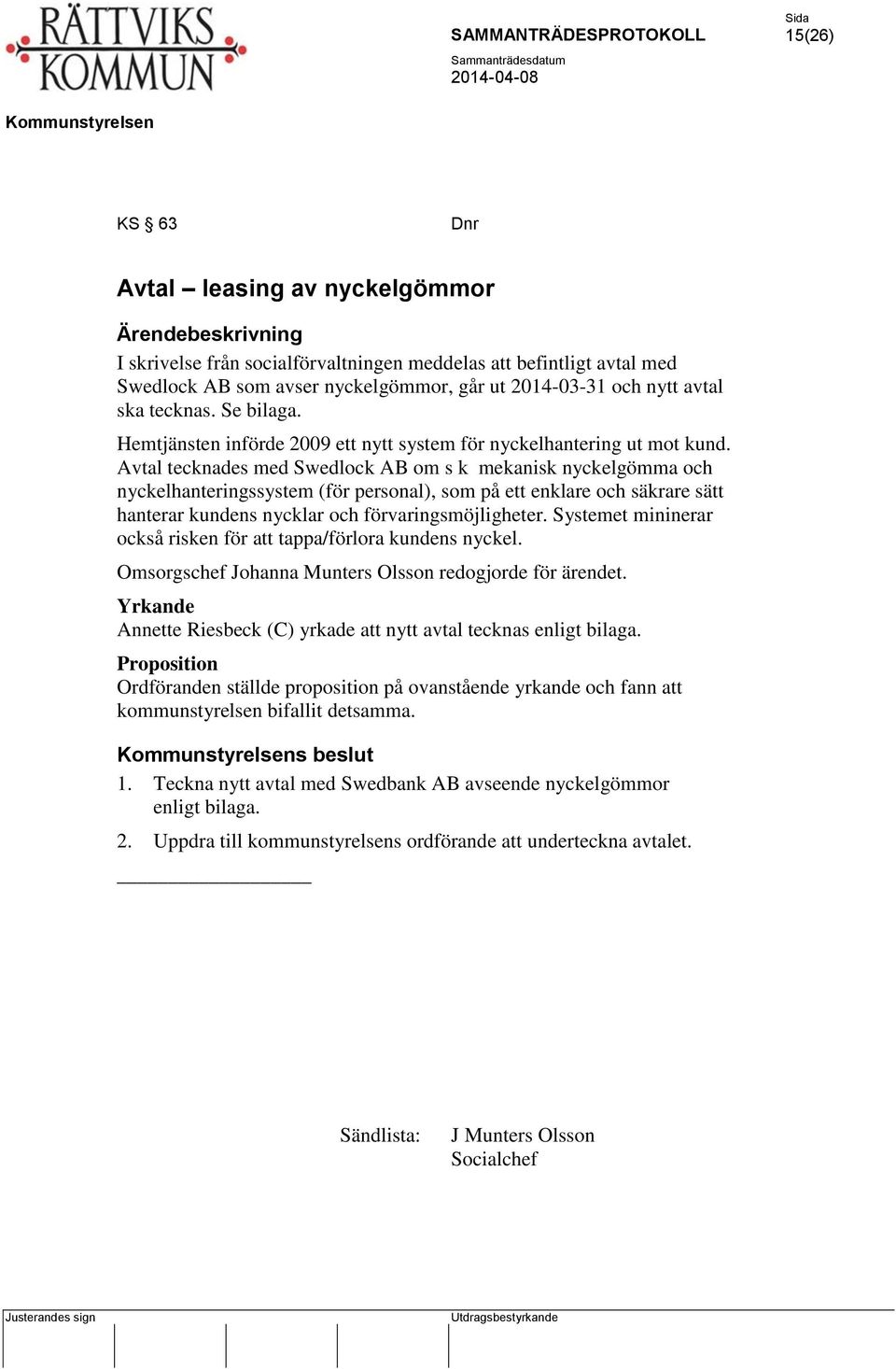 Avtal tecknades med Swedlock AB om s k mekanisk nyckelgömma och nyckelhanteringssystem (för personal), som på ett enklare och säkrare sätt hanterar kundens nycklar och förvaringsmöjligheter.