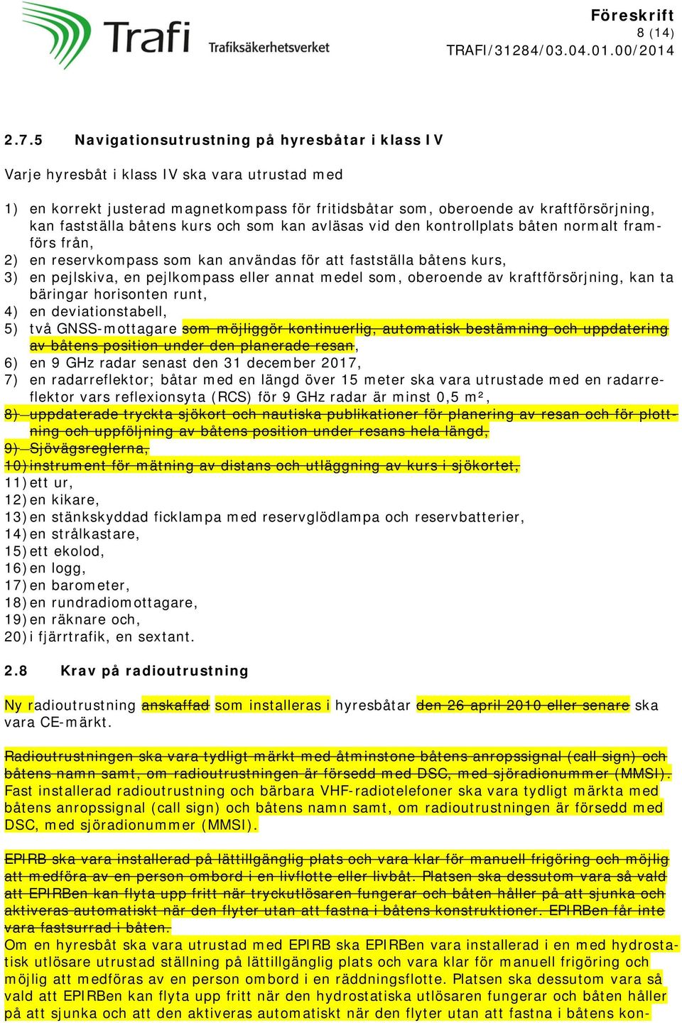 fastställa båtens kurs och som kan avläsas vid den kontrollplats båten normalt framförs från, 2) en reservkompass som kan användas för att fastställa båtens kurs, 3) en pejlskiva, en pejlkompass