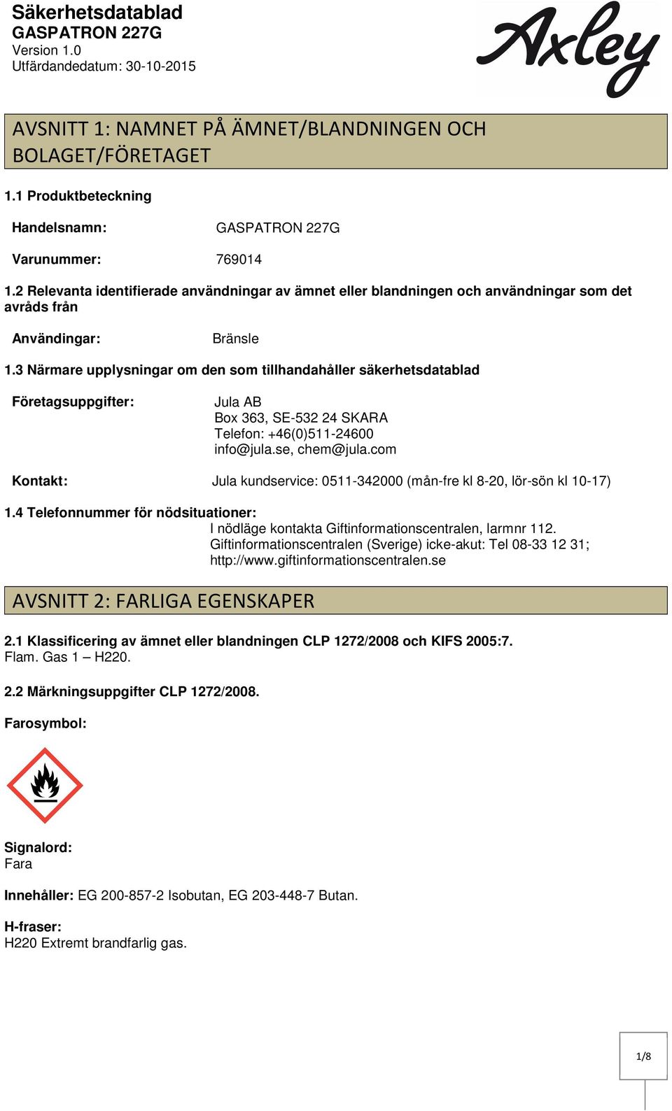 3 Närmare upplysningar om den som tillhandahåller säkerhetsdatablad Företagsuppgifter: Jula AB Box 363, SE532 24 SKARA Telefon: +46(0)51124600 info@jula.se, chem@jula.